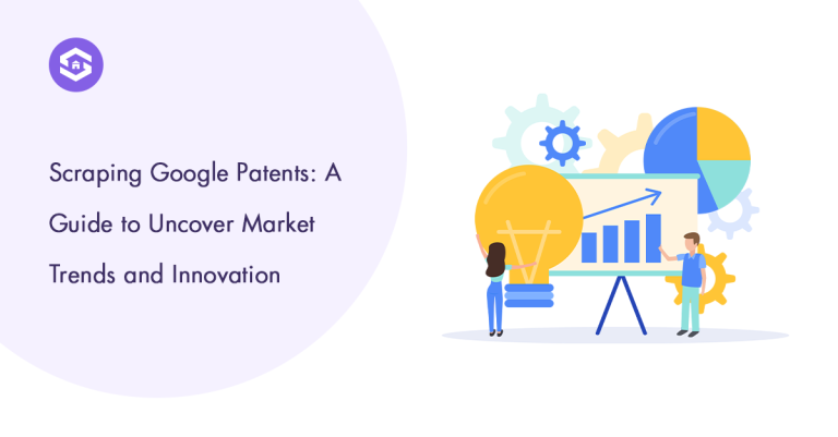 Scraping Google Patents: A Guide to Uncover Market Trends and Innovation