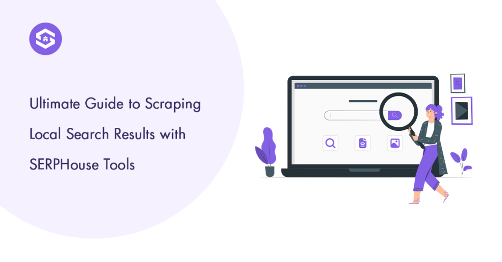 Ultimate Guide to Scraping Local Search Results with SERPHouse Tools