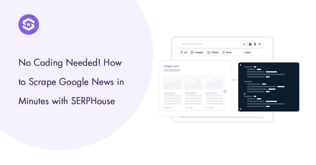 Step-by-step image showing how to scrape Google News in minutes using SERPHouse, without any coding involved.