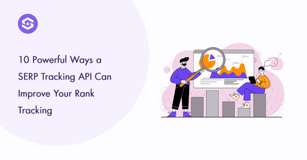 Top 10 Benefits of Using a SERP Tracking API for Rank Tracking