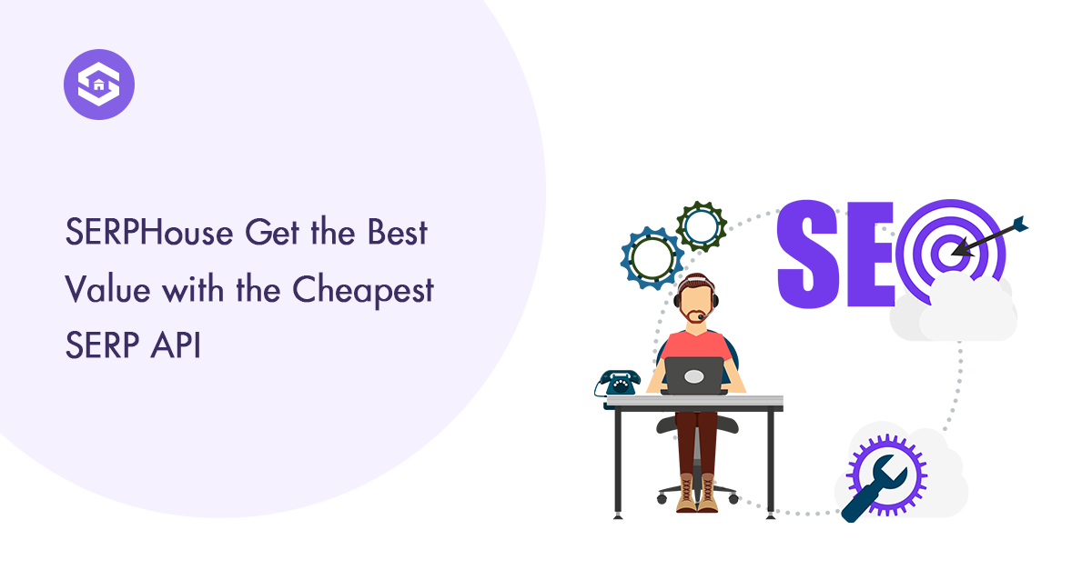 SERPHouse Discover the Cheapest SERP API for Your SEO Needs 