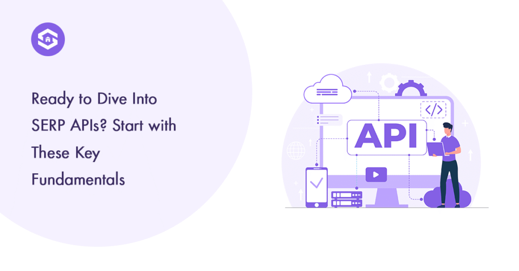 What Are SERP API Fundamentals and Why Should You Care?