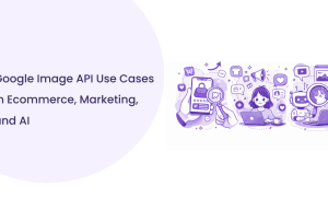 7 Real-World Google Image API Use Cases Across Industries