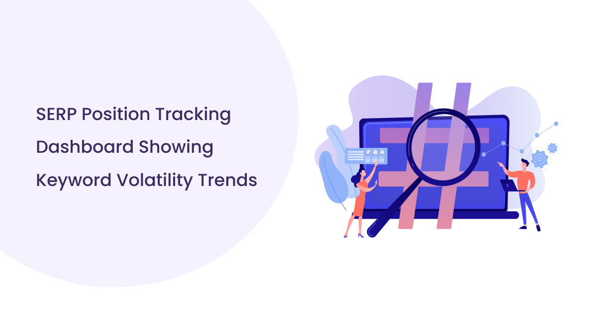 SERP Position Tracking: Why Rankings Change More Than You Expect