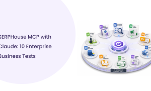 10 Real-World Enterprise SERPHouse MCP Use Cases Tested with Claude