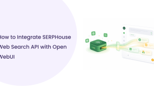 Web Search API with Open WebUI: The Complete SERPHouse Setup Guide