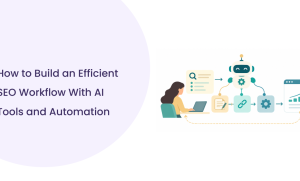 How to Build an Efficient SEO Workflow With AI Tools and Automation